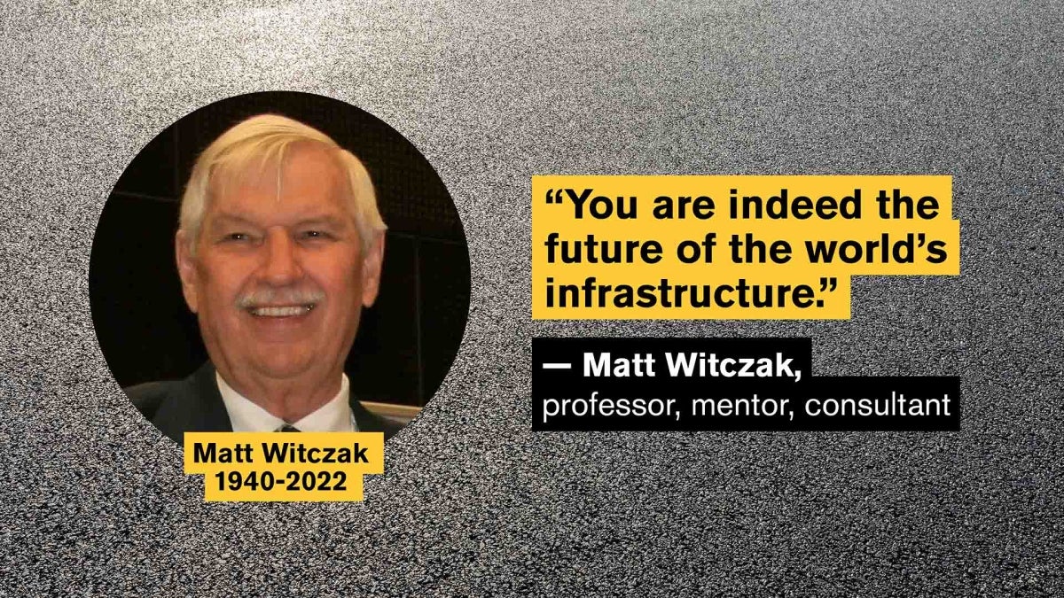 Graphic featuring a portrait of ASU Professor Emeritus Matt Witczak and a quote of his, which reads, "You are indeed the future of the world's infrastructure."